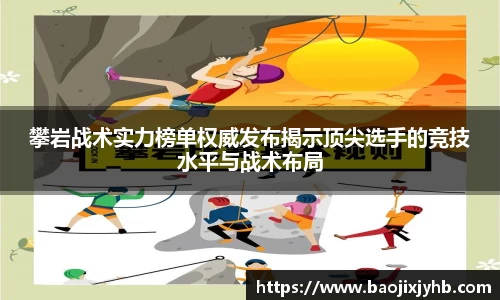 攀岩战术实力榜单权威发布揭示顶尖选手的竞技水平与战术布局